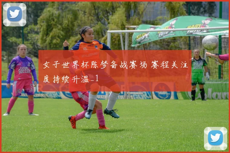女子世界杯陈梦备战赛场 赛程关注度持续升温_1