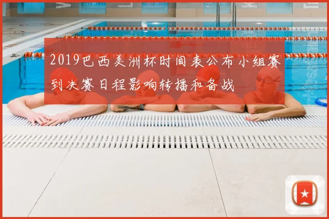 2019巴西美洲杯时间表公布小组赛到决赛日程影响转播和备战